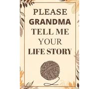 Please Grandma Tell Me Your Life Story: A Beautiful Prompted Journal to Share an Amazing Journey and Create an Enduring Family Keepsake.