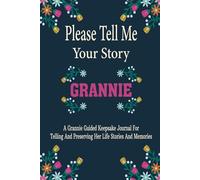 Please Grannie Tell Me Your Story: Preserve Grandma’s Wisdom, Life Lessons, and Inspiring Stories Forever.