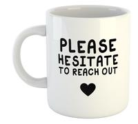 Please Hesitate to Reach Out | Novelty Gift Idea Cup Tea Coffee | 11oz White Mug