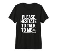 Please Hesitate to Talk to Me Funny Introvert Humor Premium T-Shirt