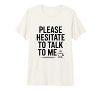 Please Hesitate to Talk to Me Funny Introvert Humor Premium T-Shirt