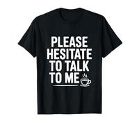 Please Hesitate to Talk to Me Funny Introvert Humor T-Shirt