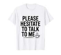 Please Hesitate to Talk to Me Funny Introvert Humor T-Shirt