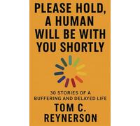 PLEASE HOLD, A HUMAN WILL BE WITH YOU SHORTLY: 30 STORIES OF A BUFFERING AND DELAYED LIFE