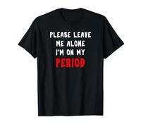 Please Leave Me Alone I'm On My Period Funny T-Shirt