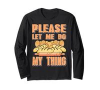 Please Let Me Do My Thing Bread Baking Humor Long Sleeve T-Shirt
