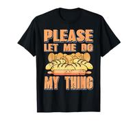 Please Let Me Do My Thing Bread Baking Humor T-Shirt