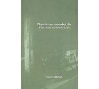 Please let me remember this: What I hope my memory keeps