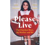 Please Live : The Chechen Wars, My Mother and Me
