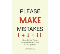 Please Make Mistakes: How Getting Things Wrong Is How We Learn to Get Life Right