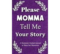 Please Momma Tell Me Your Story: A mother's guided journal to share her life, love, and wisdom with her daughter.