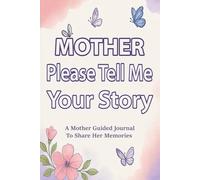 Please Mother Tell Me Your Story: A Loving Memory Book for Moms to Preserve Childhood Tales, Life Advice, and Family Traditions for Their Children.