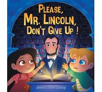 Please, Mr. Lincoln, Don't Give Up!: 1 (Time Travel Kids)