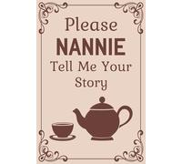 Please Nannie Tell Me Your Story: A Grandmother's Guided Memory Book to Capture Her Sweetest Stories and Wisdom.
