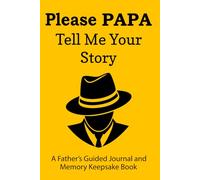 Please Papa Tell Me Your Story: A Guided Journal for Papa to Record His Life, Wisdom & Cherished Memories.