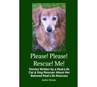 Please! Please! Rescue! Me!: Stories Written by a Real-Life Cat & Dog Rescuer About Her Beloved Rescues