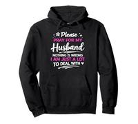 Please pray for my husband nothing is wrong I'm a lot to dea Pullover Hoodie