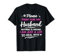 Please Pray for My Husband Nothing is Wrong I'm a lot to DEA T-Shirt