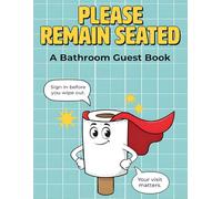 PLEASE REMAIN SEATED A Bathroom Guest Book: Funny Gift for Homes, RVs, Rentals, Hostess and Housewarming