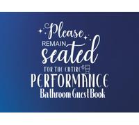 Please Remain Seated for Entire Performance: Bathroom Guest Book. Funny Bathroom Guest Book for New Home, Guest House or Cabins,. Ideal for Newlywed ... Gifts.8.25" x 6" (20.96 x 15.24 cm)