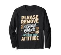 Please Remove All Metal Objects Including Your Attitude Long Sleeve T-Shirt