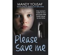 Please Save Me : One woman's battle for love and hope after horrific abuse by her father