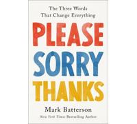 Please, Sorry, Thanks : The Three Words That Change Everything