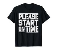 Please Start Time Already Here Waiting Early Person Arrival T-Shirt