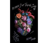 Please Stop Trying to Leave Me: A Novel