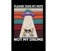 Please Take My Wife Not My Drums Notebook: Funny Music Lover Quote Notebook, 6x9 120 Blank Lined Page Interior, Funny Drum Lover Quote Notepad, ... Lover Notebook, funny UFO Music Lover Quote,