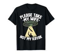 Please Take My Wife Not My Kayak UFO Abduction Dad Kayaking T-Shirt