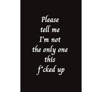 Please tell me I'm not the only one this f*cked up: funny journal blank lined notebook 6x9 easy carry great gift friend co-worker