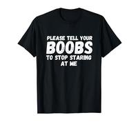 Please tell your boobs to stop staring at me T-Shirt