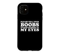 Please Tell Your Boobs to Stop Staring at My Eyes Case for iPhone 11