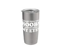 Please Tell Your Boobs to Stop Staring at My Eyes Stainless Steel Insulated Tumbler