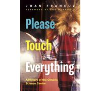 Please Touch Everything : A History of the Ontario Science Centre