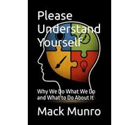 Please Understand Yourself: Why We Do What We Do and What to Do About It