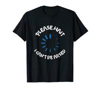 Please Wait I Cant Be Arsed T-Shirt