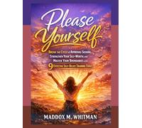 Please Yourself: Break the Cycle of Approval-Seeking, Strengthen Your Self-Worth, and Master Your Boundaries with 9 Effective Self-Belief Training Tools