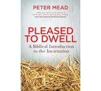 Pleased to Dwell: A Biblical Introduction to the Incarnation