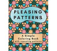 Pleasing Patterns a Simple Coloring Book with Repeating Patterns: Easy fun patterns to colour for adults teens and kids to help reduce stress unwind ... Coloring Books by Lulu Francis Designs)