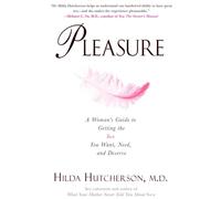 Pleasure: A Woman's Guide to Getting the Sex You Want, Need and Deserve: A Woman's Guidfe to Getting the Sex You Want, Need, and Deserve