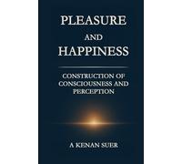 Pleasure And Happiness: The Construction of Consciousness and Perception