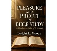 PLEASURE AND PROFIT IN BIBLE STUDY: A 21st Century Update of D. L. Moody