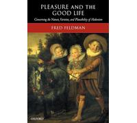 Pleasure and the Good Life: Concerning the Nature, Varieties, and Plausibility of Hedonism