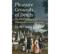 Pleasure Grounds of Death: The Rural Cemetery in Nineteenth-Century America