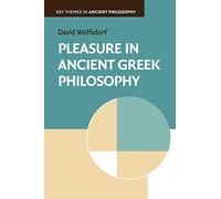 Pleasure in Ancient Greek Philosophy (Key Themes in Ancient Philosophy)