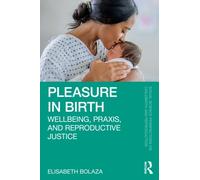 Pleasure in Birth : Wellbeing, Praxis, and Reproductive Justice