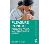 Pleasure in Birth: Wellbeing, Praxis, and Reproductive Justice (Social Science Perspectives on Childbirth and Reproduction)