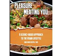 Pleasure Not Meating You: A Science-Based Approach to the Vegan Lifestyle (And Some Recipes, Too)